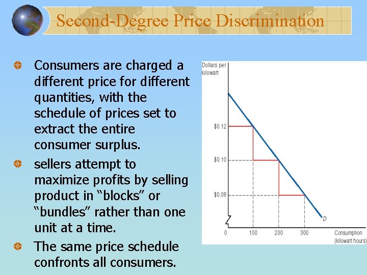 Second-Degree Price Discrimination Consumers are charged a different price for different quantities, with the