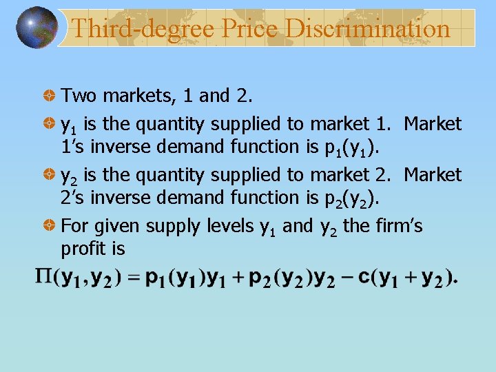 Third-degree Price Discrimination Two markets, 1 and 2. y 1 is the quantity supplied