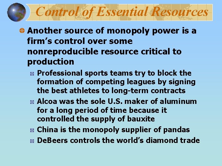 Control of Essential Resources Another source of monopoly power is a firm’s control over