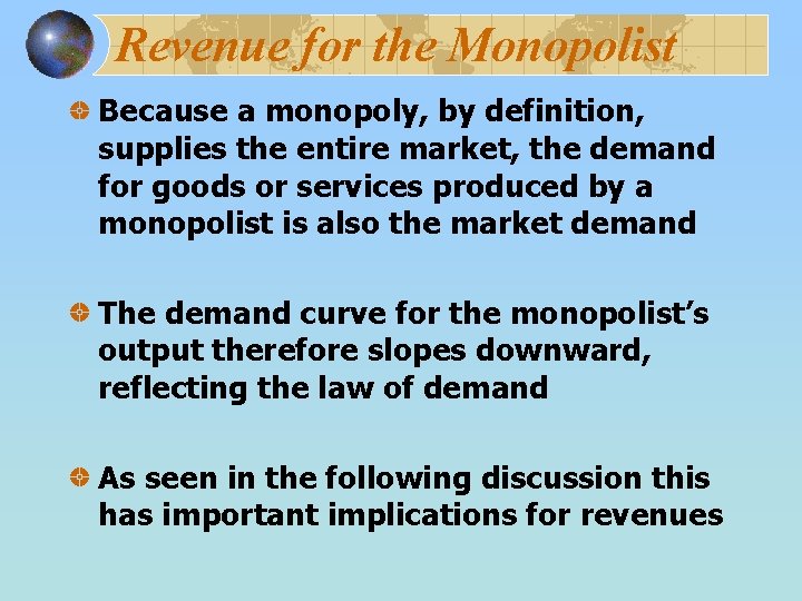 Revenue for the Monopolist Because a monopoly, by definition, supplies the entire market, the