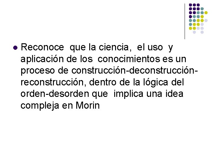 l Reconoce que la ciencia, el uso y aplicación de los conocimientos es un