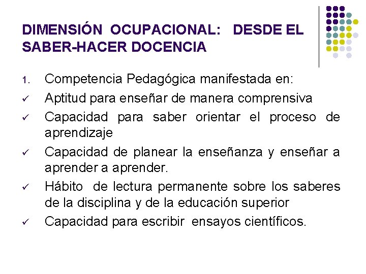 DIMENSIÓN OCUPACIONAL: DESDE EL SABER-HACER DOCENCIA 1. Competencia Pedagógica manifestada en: Aptitud para enseñar