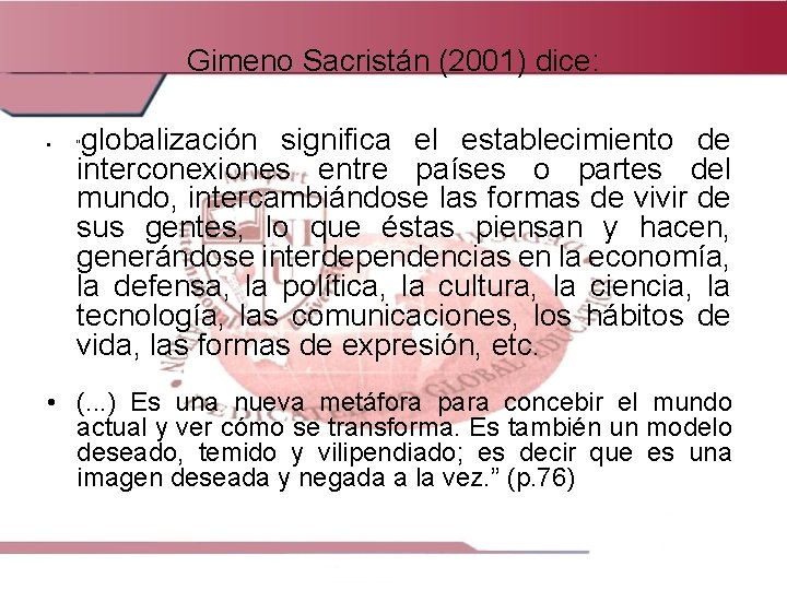 Gimeno Sacristán (2001) dice: • globalización significa el establecimiento de interconexiones entre países o