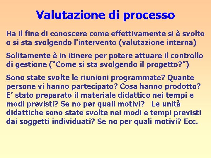 Valutazione di processo Ha il fine di conoscere come effettivamente si è svolto o