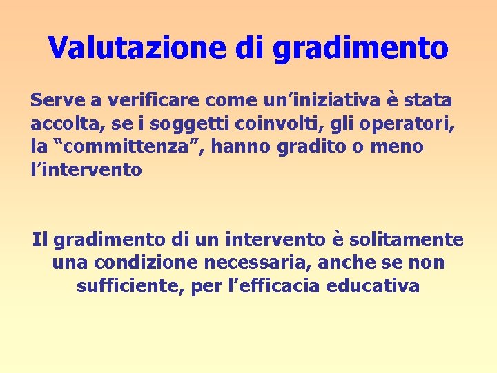 Valutazione di gradimento Serve a verificare come un’iniziativa è stata accolta, se i soggetti