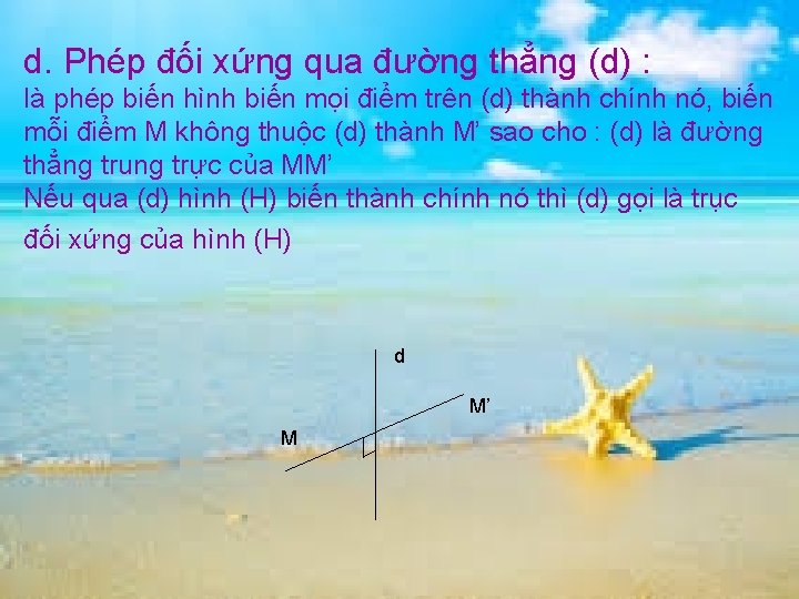 d. Phép đối xứng qua đường thẳng (d) : là phép biến hình biến