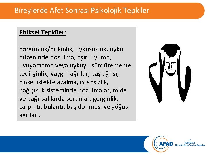 Bireylerde Afet Sonrası Psikolojik Tepkiler Fiziksel Tepkiler: Yorgunluk/bitkinlik, uykusuzluk, uyku düzeninde bozulma, aşırı uyuma,