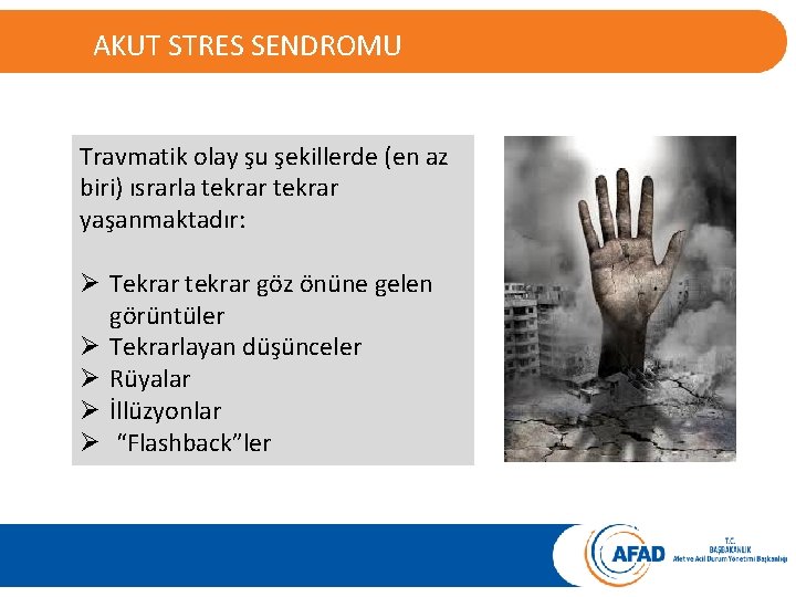 AKUT STRES SENDROMU Travmatik olay şu şekillerde (en az biri) ısrarla tekrar yaşanmaktadır: Ø