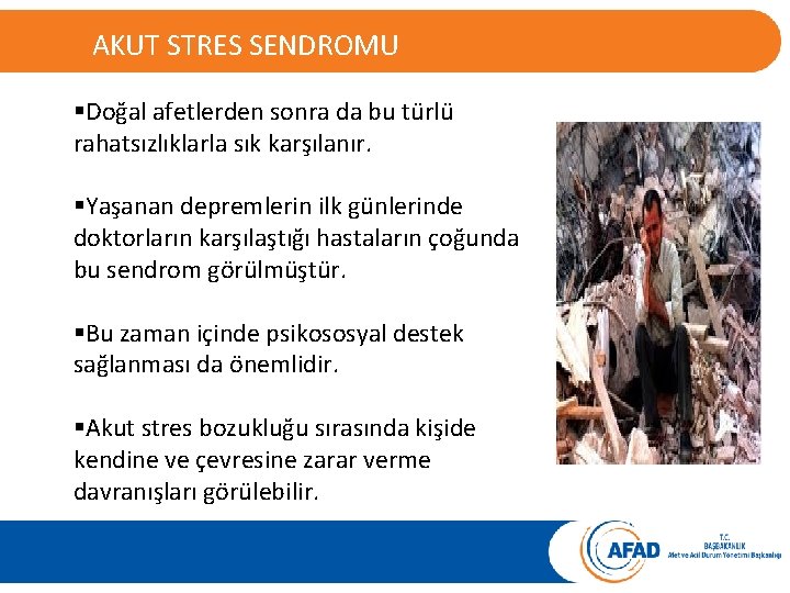 AKUT STRES SENDROMU §Doğal afetlerden sonra da bu türlü rahatsızlıklarla sık karşılanır. §Yaşanan depremlerin