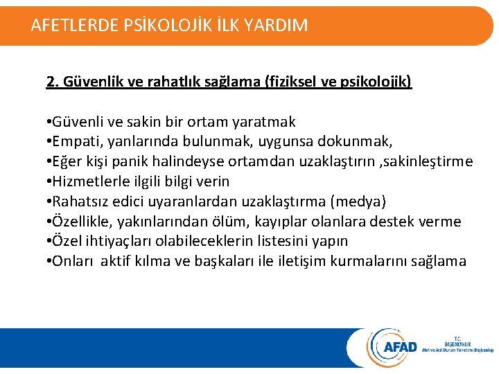 AFETLERDE PSİKOLOJİK İLK YARDIM 2. Güvenlik ve rahatlık sağlama (fiziksel ve psikolojik) • Güvenli