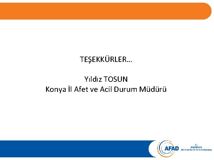  TEŞEKKÜRLER… Yıldız TOSUN Konya İl Afet ve Acil Durum Müdürü 