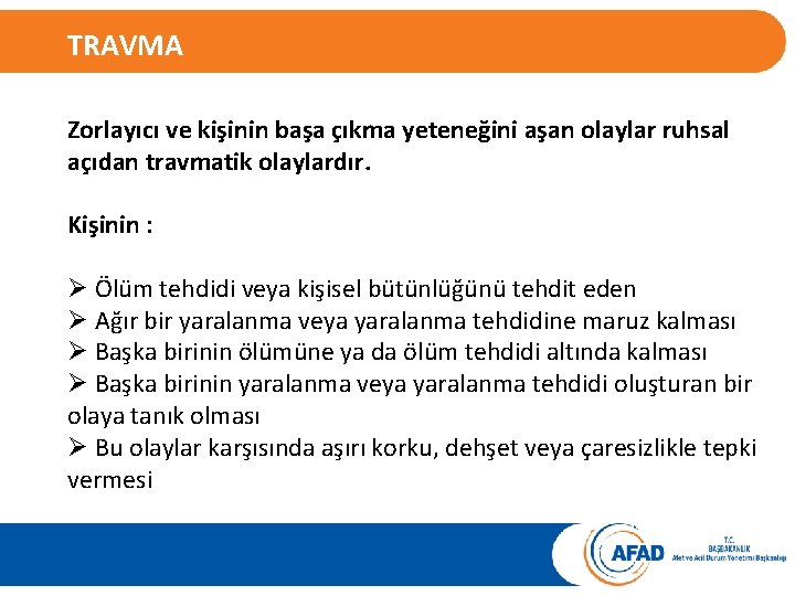 TRAVMA Zorlayıcı ve kişinin başa çıkma yeteneğini aşan olaylar ruhsal açıdan travmatik olaylardır. Kişinin