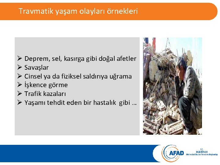 Travmatik yaşam olayları örnekleri Ø Deprem, sel, kasırga gibi doğal afetler Ø Savaşlar Ø