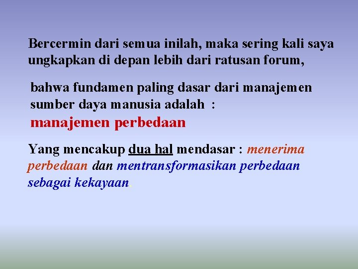 Bercermin dari semua inilah, maka sering kali saya ungkapkan di depan lebih dari ratusan