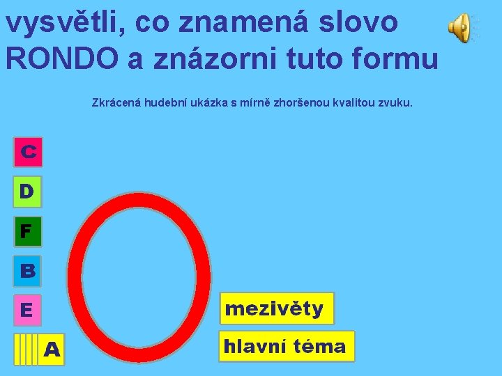 vysvětli, co znamená slovo RONDO a znázorni tuto formu Zkrácená hudební ukázka s mírně