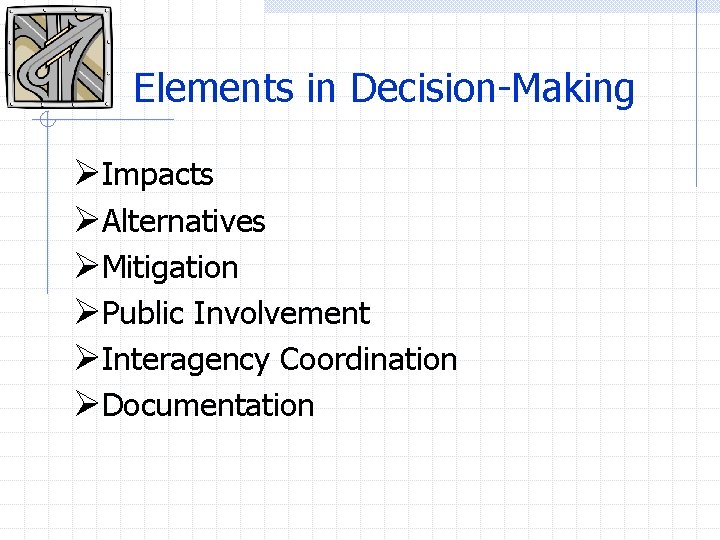 Elements in Decision-Making ØImpacts ØAlternatives ØMitigation ØPublic Involvement ØInteragency Coordination ØDocumentation 
