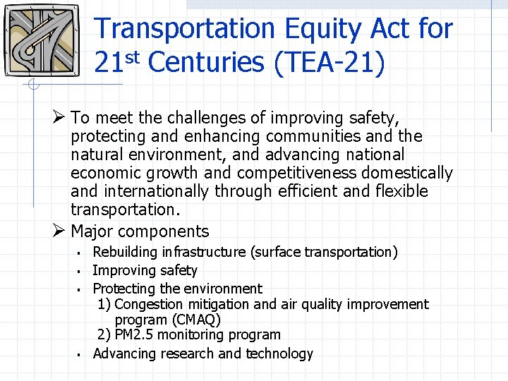 Transportation Equity Act for 21 st Centuries (TEA-21) Ø To meet the challenges of