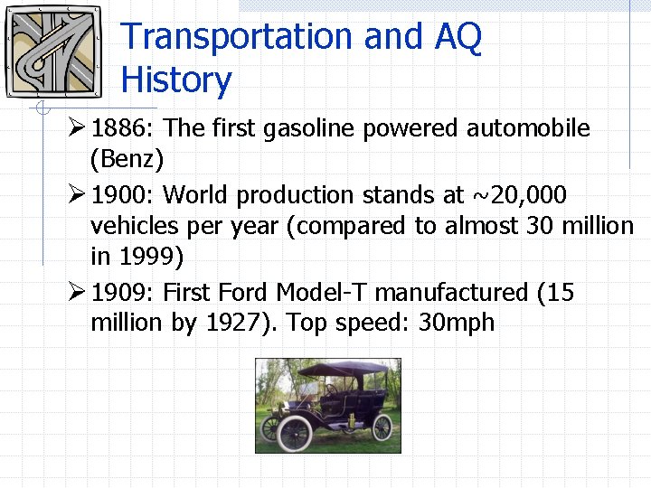 Transportation and AQ History Ø 1886: The first gasoline powered automobile (Benz) Ø 1900: