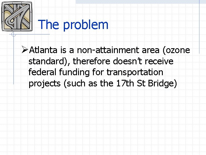 The problem ØAtlanta is a non-attainment area (ozone standard), therefore doesn’t receive federal funding