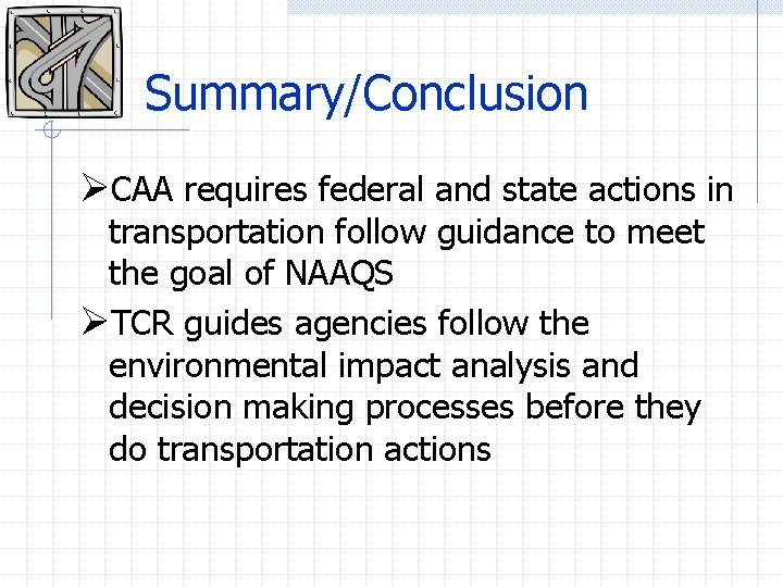 Summary/Conclusion ØCAA requires federal and state actions in transportation follow guidance to meet the