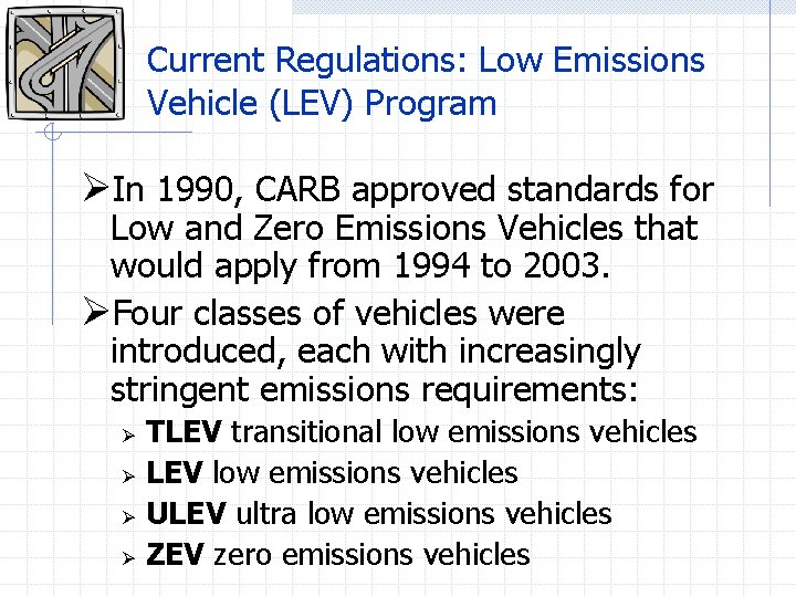 Current Regulations: Low Emissions Vehicle (LEV) Program ØIn 1990, CARB approved standards for Low
