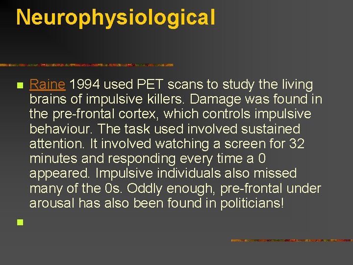 Neurophysiological n n Raine 1994 used PET scans to study the living brains of