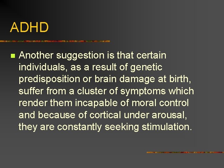 ADHD n Another suggestion is that certain individuals, as a result of genetic predisposition