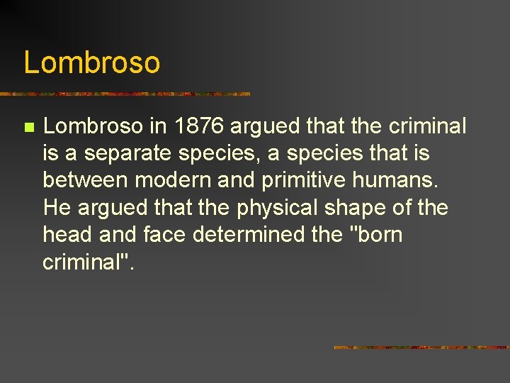 Lombroso n Lombroso in 1876 argued that the criminal is a separate species, a