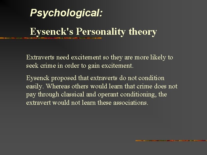 Psychological: Eysenck's Personality theory Extraverts need excitement so they are more likely to seek