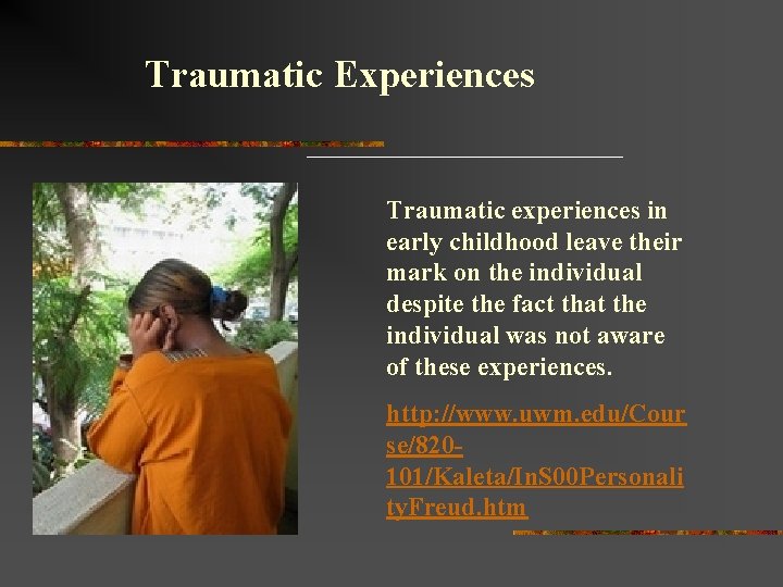 Traumatic Experiences Traumatic experiences in early childhood leave their mark on the individual despite