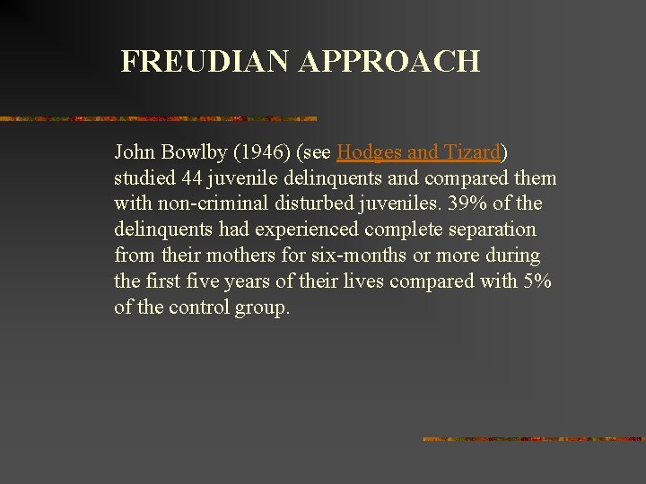 FREUDIAN APPROACH John Bowlby (1946) (see Hodges and Tizard) studied 44 juvenile delinquents and