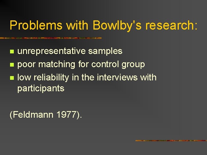 Problems with Bowlby's research: n n n unrepresentative samples poor matching for control group