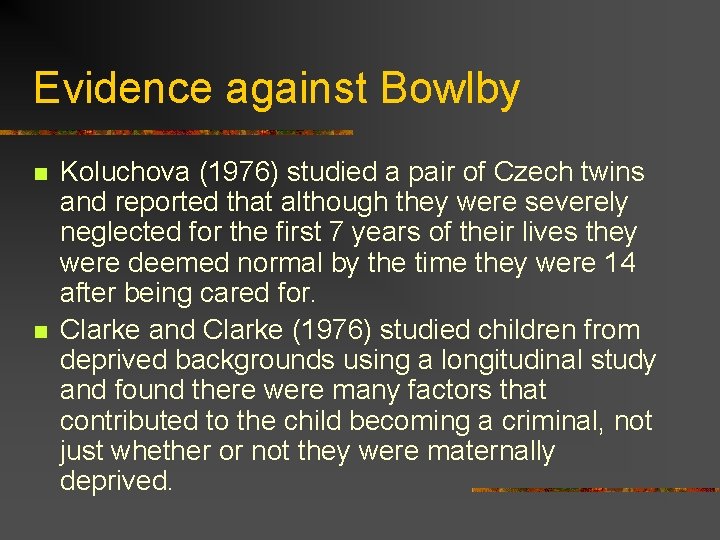 Evidence against Bowlby n n Koluchova (1976) studied a pair of Czech twins and
