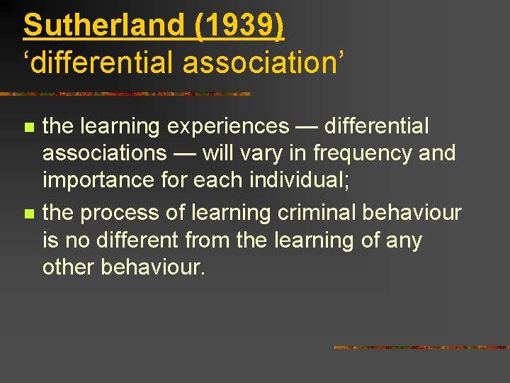 Sutherland (1939) ‘differential association’ n n the learning experiences — differential associations — will
