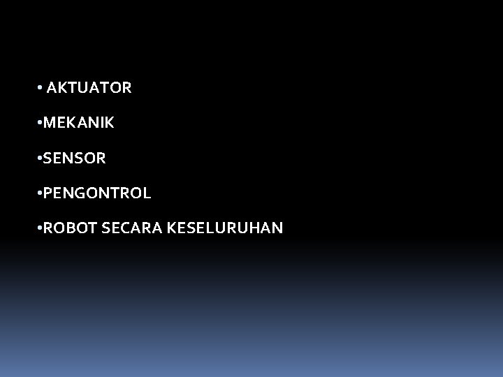  • AKTUATOR • MEKANIK • SENSOR • PENGONTROL • ROBOT SECARA KESELURUHAN 