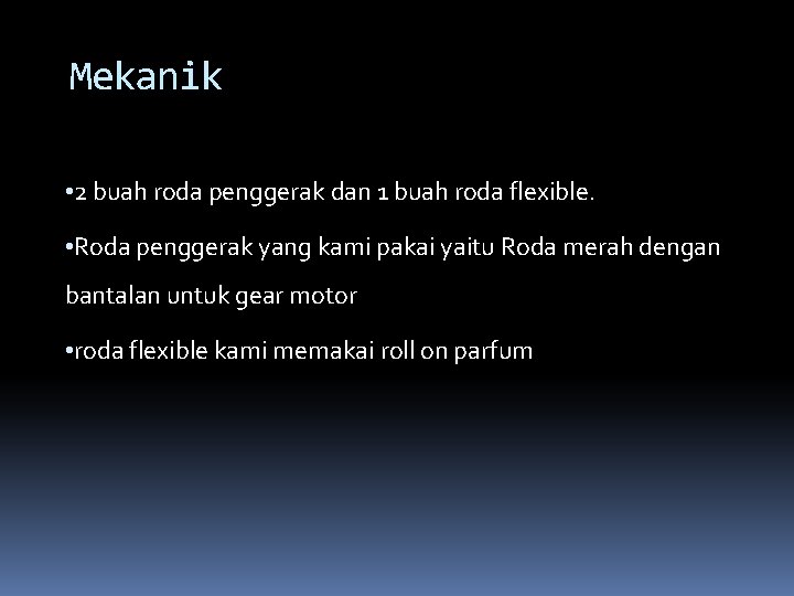 Mekanik • 2 buah roda penggerak dan 1 buah roda flexible. • Roda penggerak