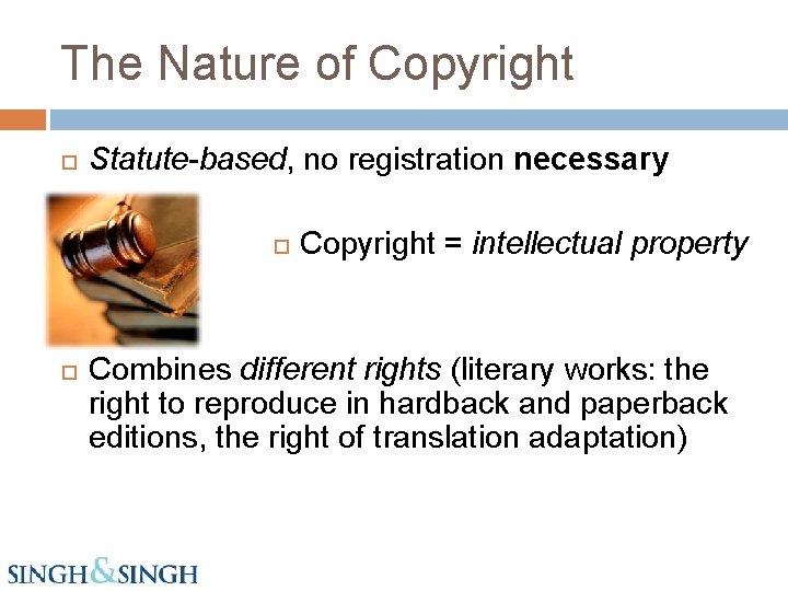 The Nature of Copyright Statute-based, no registration necessary Copyright = intellectual property Combines different