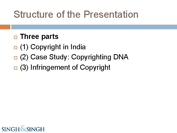 Structure of the Presentation Three parts (1) Copyright in India (2) Case Study: Copyrighting