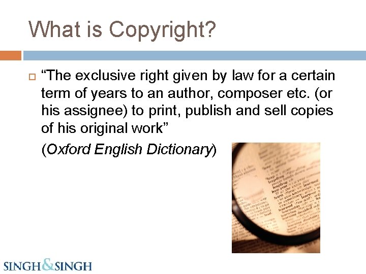 What is Copyright? “The exclusive right given by law for a certain term of