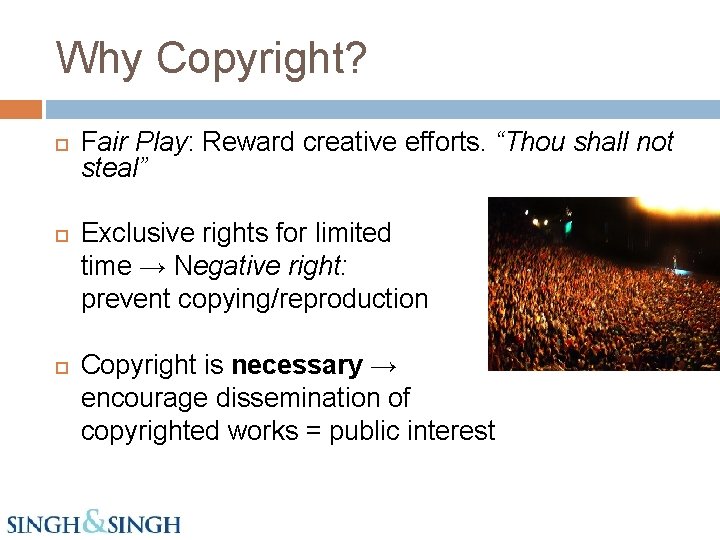 Why Copyright? Fair Play: Reward creative efforts. “Thou shall not steal” Exclusive rights for