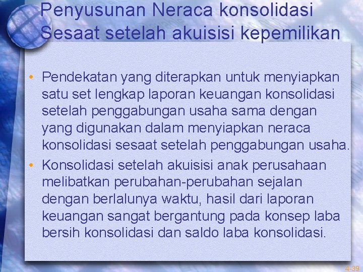 Penyusunan Neraca konsolidasi Sesaat setelah akuisisi kepemilikan • Pendekatan yang diterapkan untuk menyiapkan satu