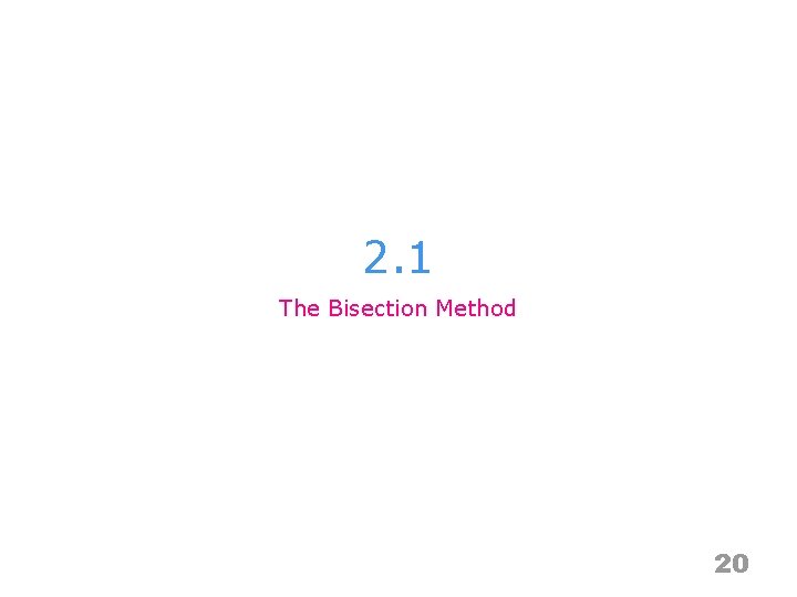 2. 1 The Bisection Method 20 