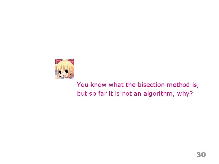 You know what the bisection method is, but so far it is not an