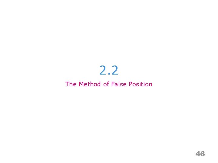 2. 2 The Method of False Position 46 