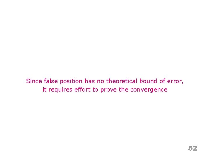 Since false position has no theoretical bound of error, it requires effort to prove