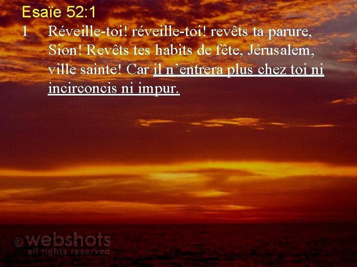 Esaïe 52: 1 1 Réveille-toi! revêts ta parure, Sion! Revêts tes habits de fête,