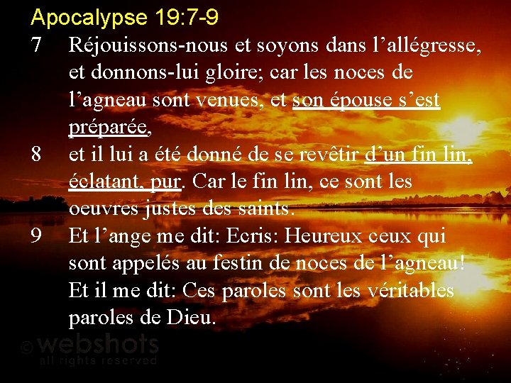 Apocalypse 19: 7 -9 7 Réjouissons-nous et soyons dans l’allégresse, et donnons-lui gloire; car
