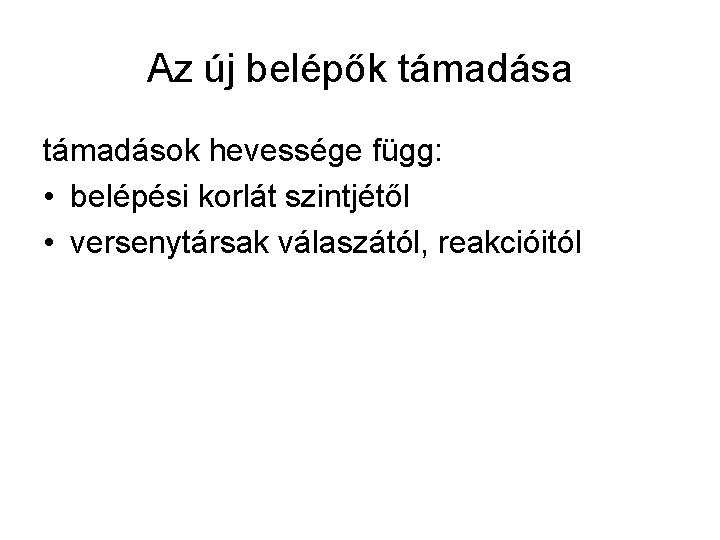 Az új belépők támadása támadások hevessége függ: • belépési korlát szintjétől • versenytársak válaszától,