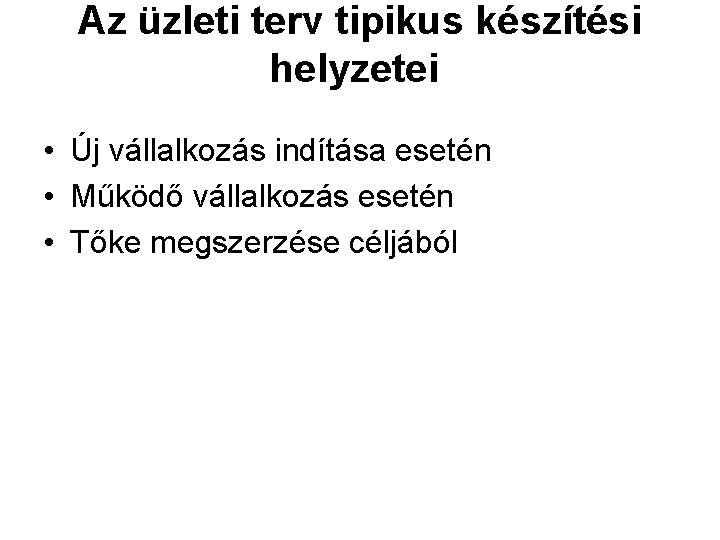 Az üzleti terv tipikus készítési helyzetei • Új vállalkozás indítása esetén • Működő vállalkozás