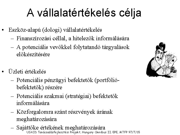 A vállalatértékelés célja • Eszköz-alapú (dologi) vállalatértékelés – Finanszírozási céllal, a hitelezők informálására –